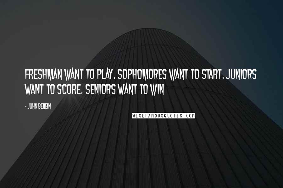 John Beilein Quotes: Freshman want to play. Sophomores want to start. Juniors want to score. Seniors want to win