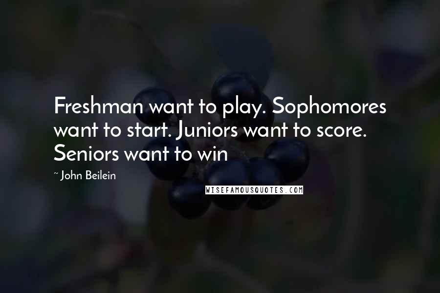 John Beilein Quotes: Freshman want to play. Sophomores want to start. Juniors want to score. Seniors want to win