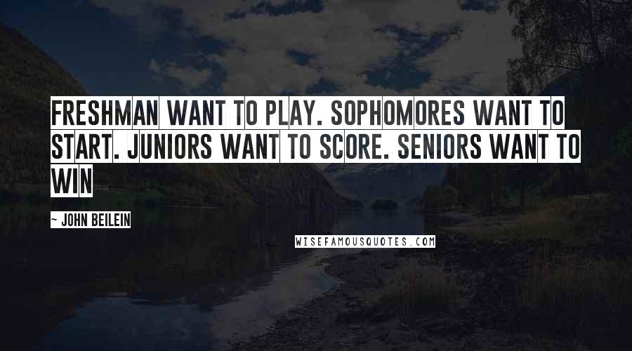 John Beilein Quotes: Freshman want to play. Sophomores want to start. Juniors want to score. Seniors want to win