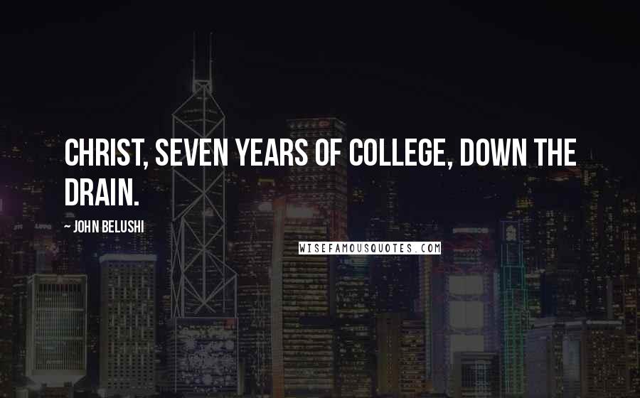 John Belushi Quotes: Christ, seven years of college, down the drain.