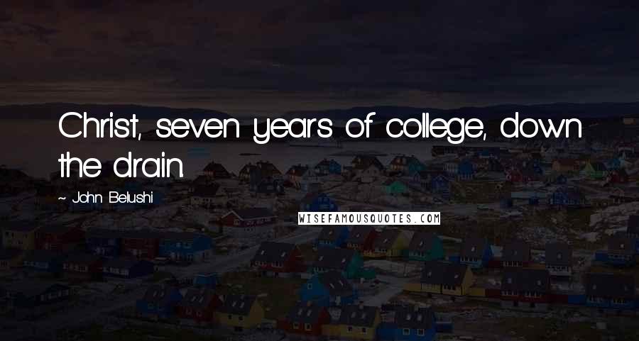 John Belushi Quotes: Christ, seven years of college, down the drain.