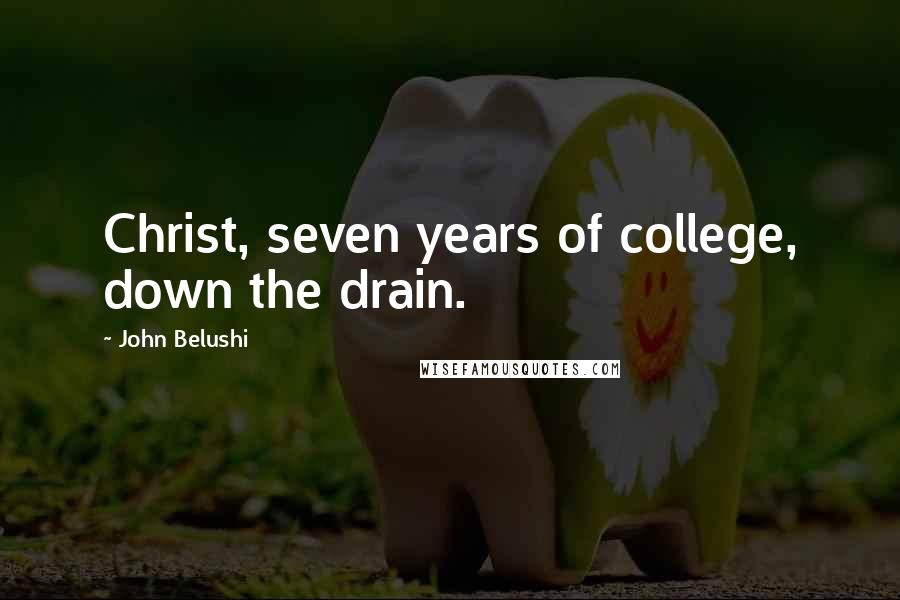 John Belushi Quotes: Christ, seven years of college, down the drain.