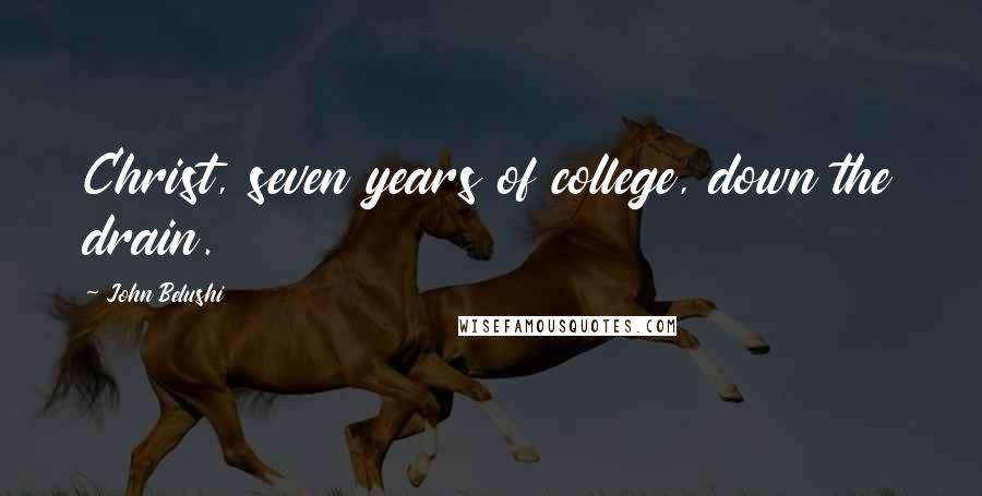 John Belushi Quotes: Christ, seven years of college, down the drain.