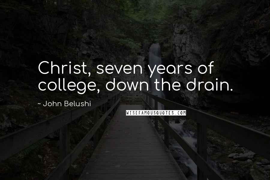 John Belushi Quotes: Christ, seven years of college, down the drain.