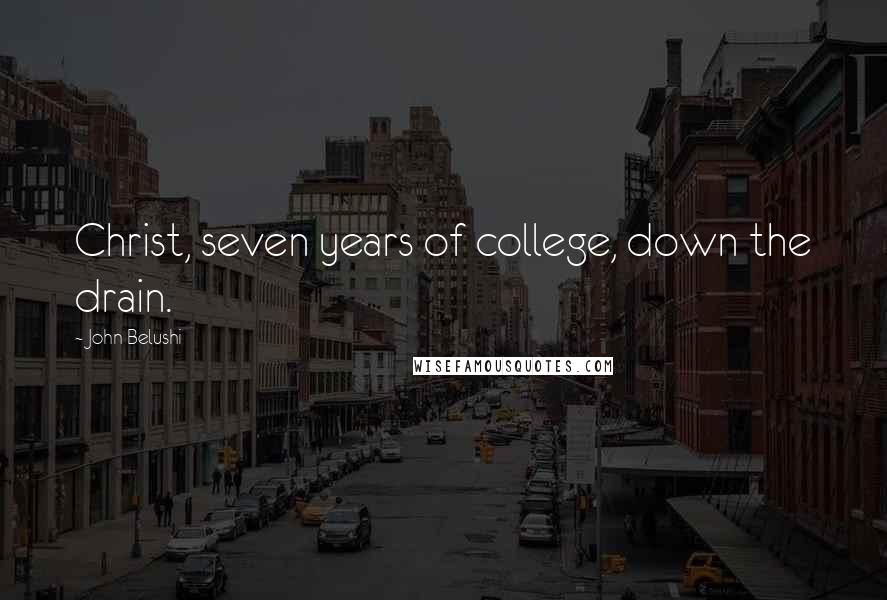 John Belushi Quotes: Christ, seven years of college, down the drain.