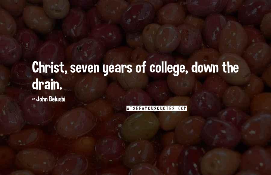 John Belushi Quotes: Christ, seven years of college, down the drain.