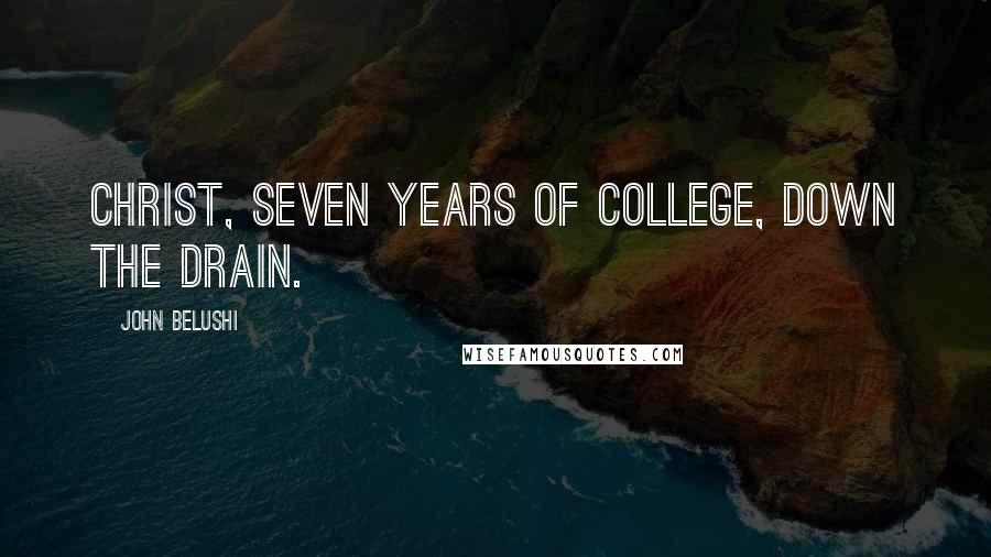 John Belushi Quotes: Christ, seven years of college, down the drain.