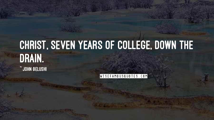 John Belushi Quotes: Christ, seven years of college, down the drain.