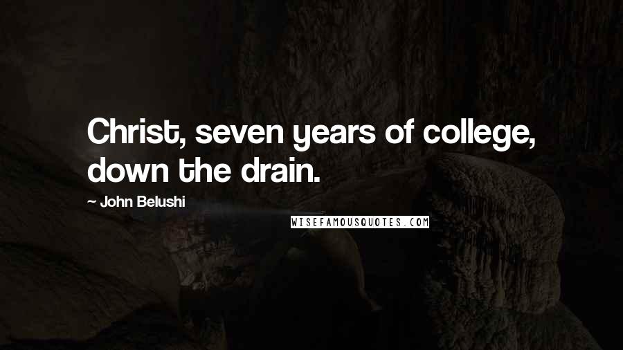 John Belushi Quotes: Christ, seven years of college, down the drain.