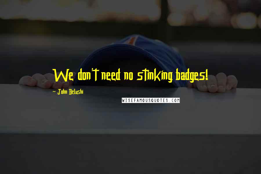 John Belushi Quotes: We don't need no stinking badges!