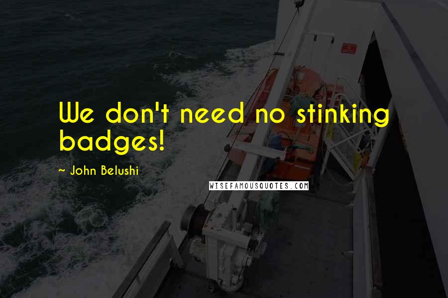 John Belushi Quotes: We don't need no stinking badges!