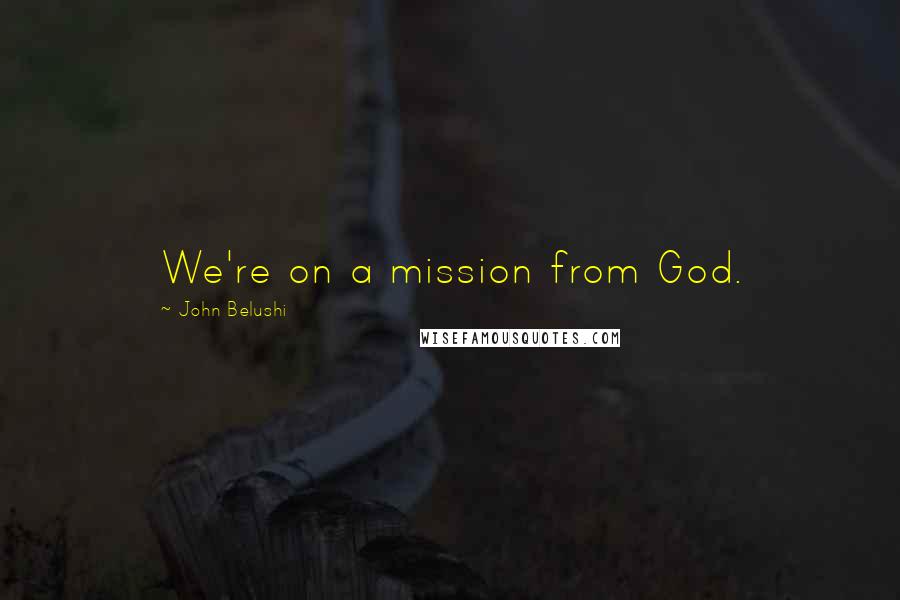 John Belushi Quotes: We're on a mission from God.