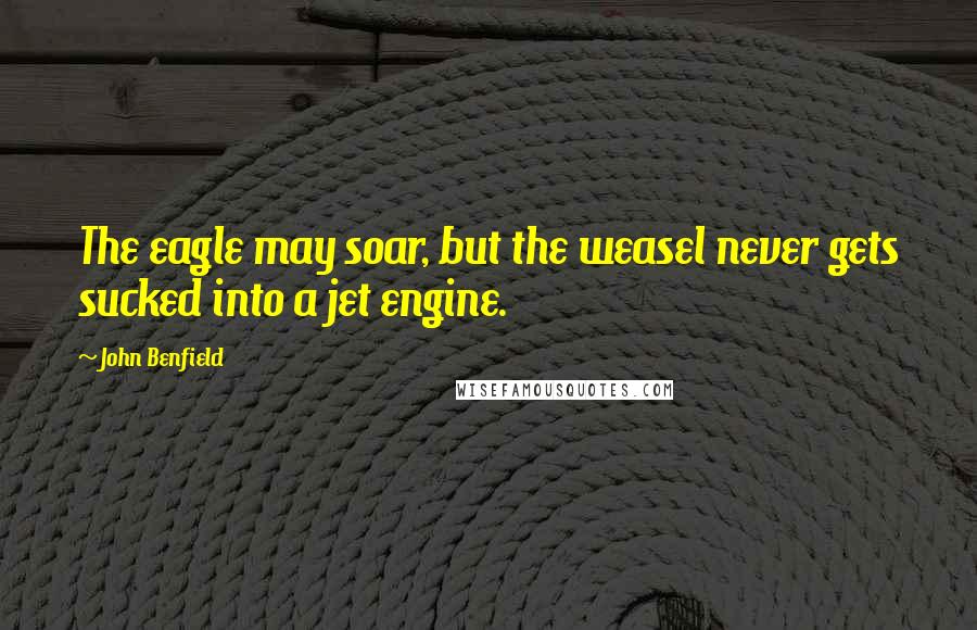 John Benfield Quotes: The eagle may soar, but the weasel never gets sucked into a jet engine.