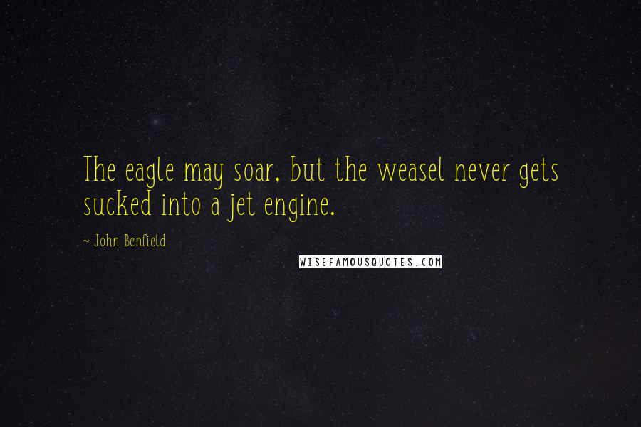 John Benfield Quotes: The eagle may soar, but the weasel never gets sucked into a jet engine.
