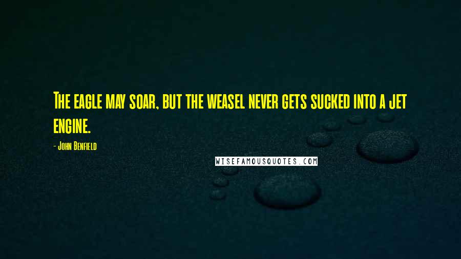 John Benfield Quotes: The eagle may soar, but the weasel never gets sucked into a jet engine.