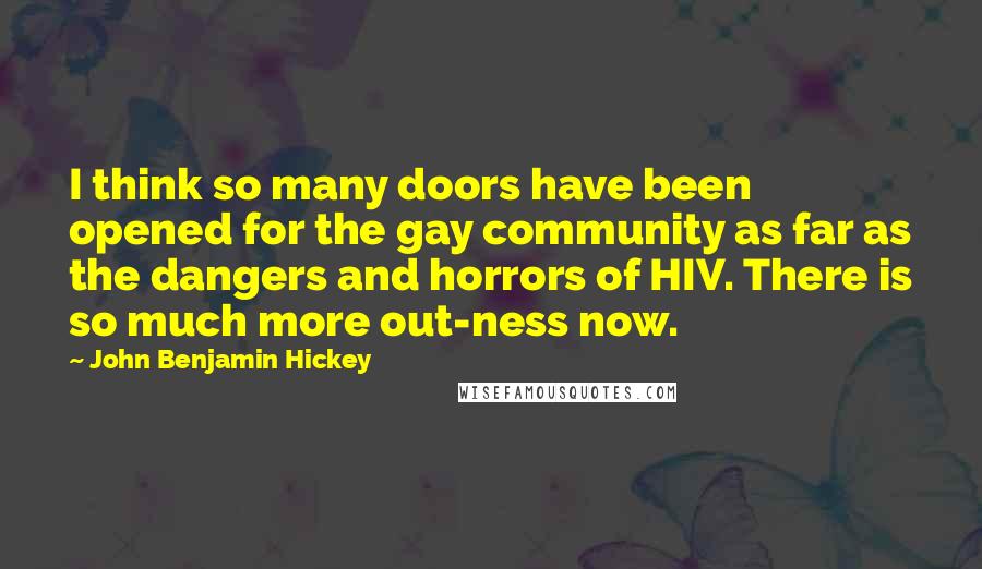 John Benjamin Hickey Quotes: I think so many doors have been opened for the gay community as far as the dangers and horrors of HIV. There is so much more out-ness now.