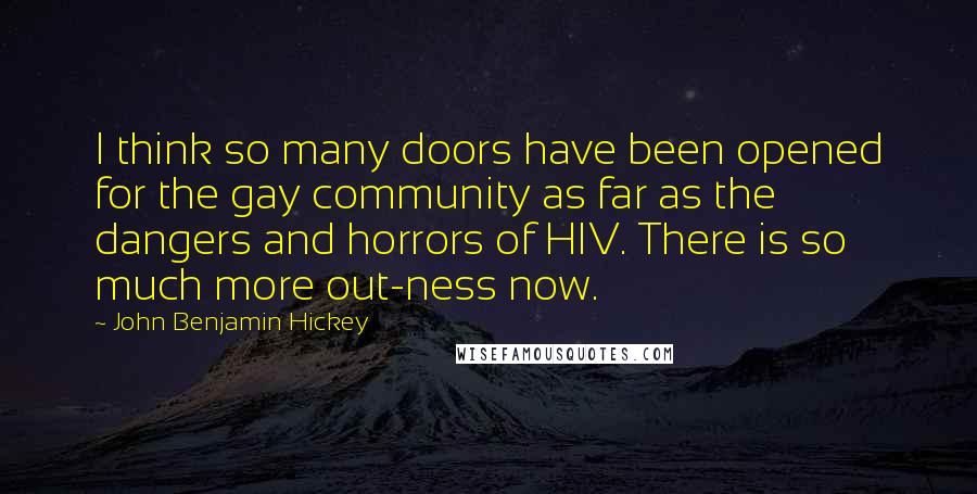 John Benjamin Hickey Quotes: I think so many doors have been opened for the gay community as far as the dangers and horrors of HIV. There is so much more out-ness now.