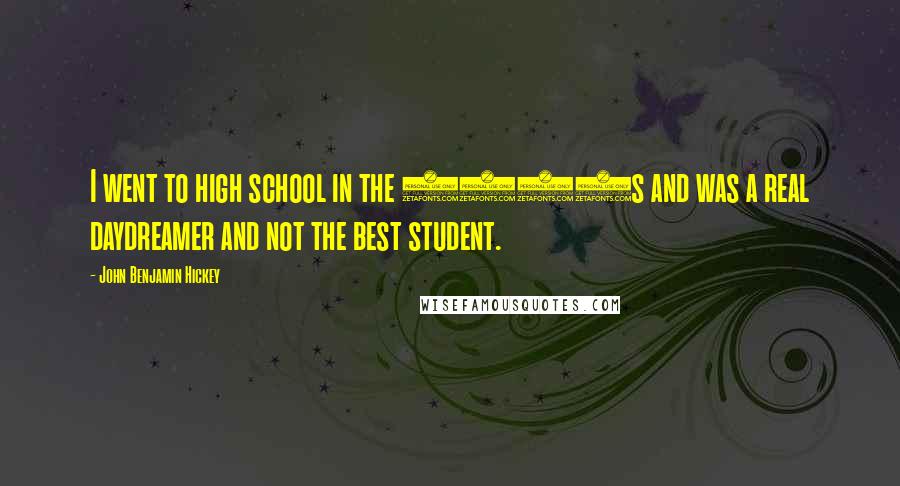 John Benjamin Hickey Quotes: I went to high school in the 1970s and was a real daydreamer and not the best student.