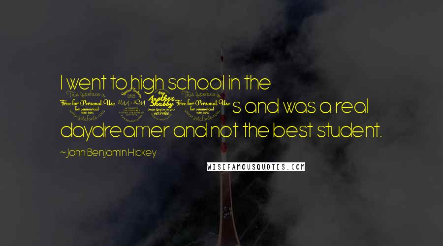 John Benjamin Hickey Quotes: I went to high school in the 1970s and was a real daydreamer and not the best student.