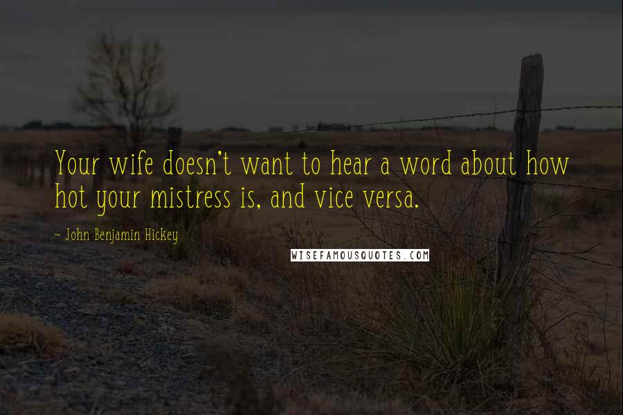 John Benjamin Hickey Quotes: Your wife doesn't want to hear a word about how hot your mistress is, and vice versa.