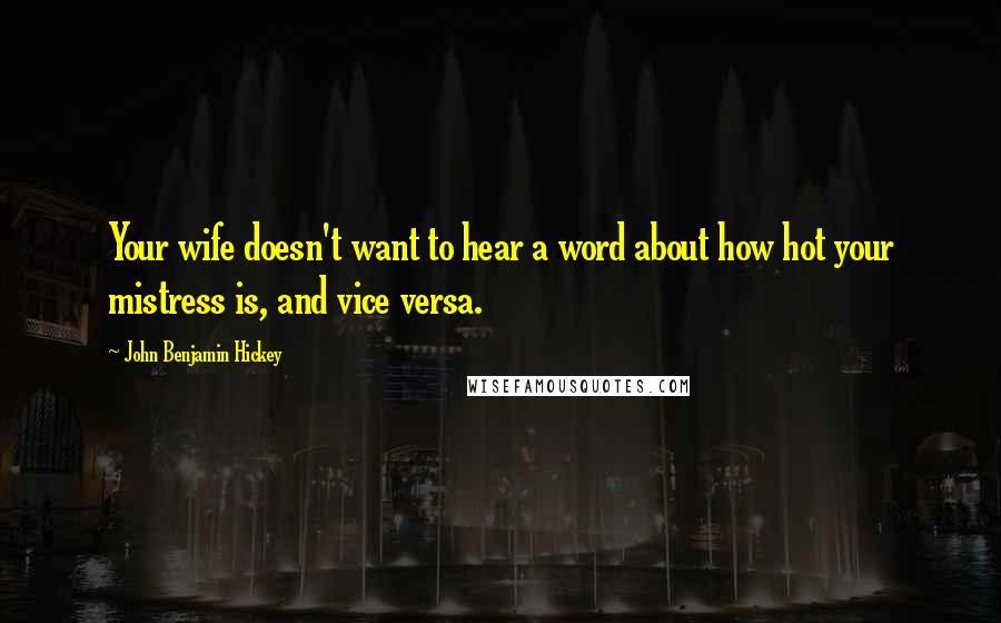 John Benjamin Hickey Quotes: Your wife doesn't want to hear a word about how hot your mistress is, and vice versa.