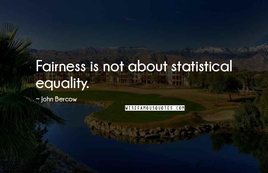 John Bercow Quotes: Fairness is not about statistical equality.