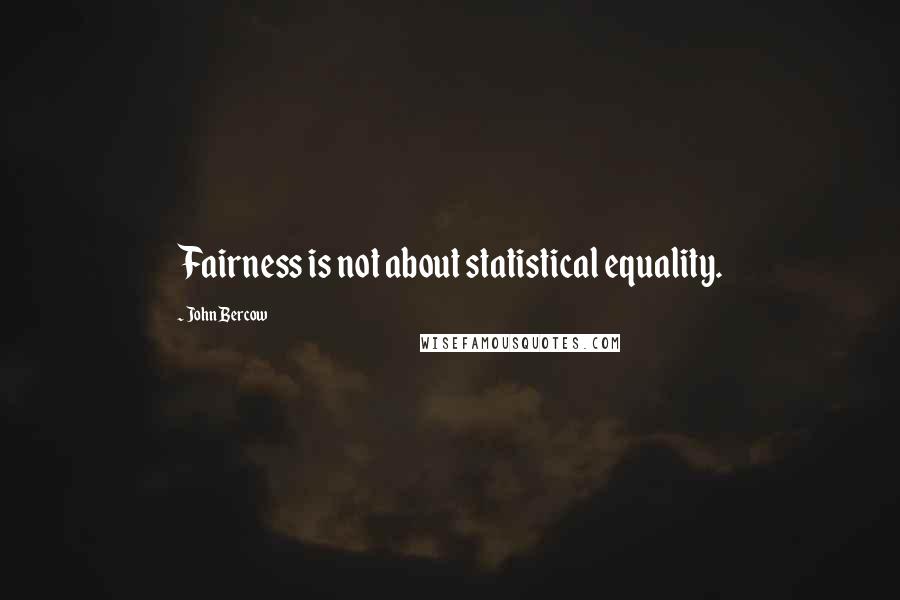 John Bercow Quotes: Fairness is not about statistical equality.