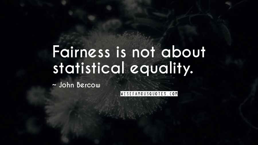 John Bercow Quotes: Fairness is not about statistical equality.