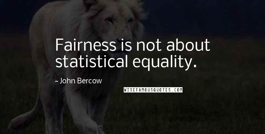 John Bercow Quotes: Fairness is not about statistical equality.