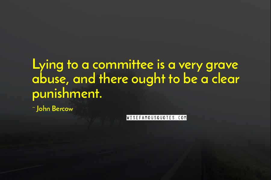 John Bercow Quotes: Lying to a committee is a very grave abuse, and there ought to be a clear punishment.