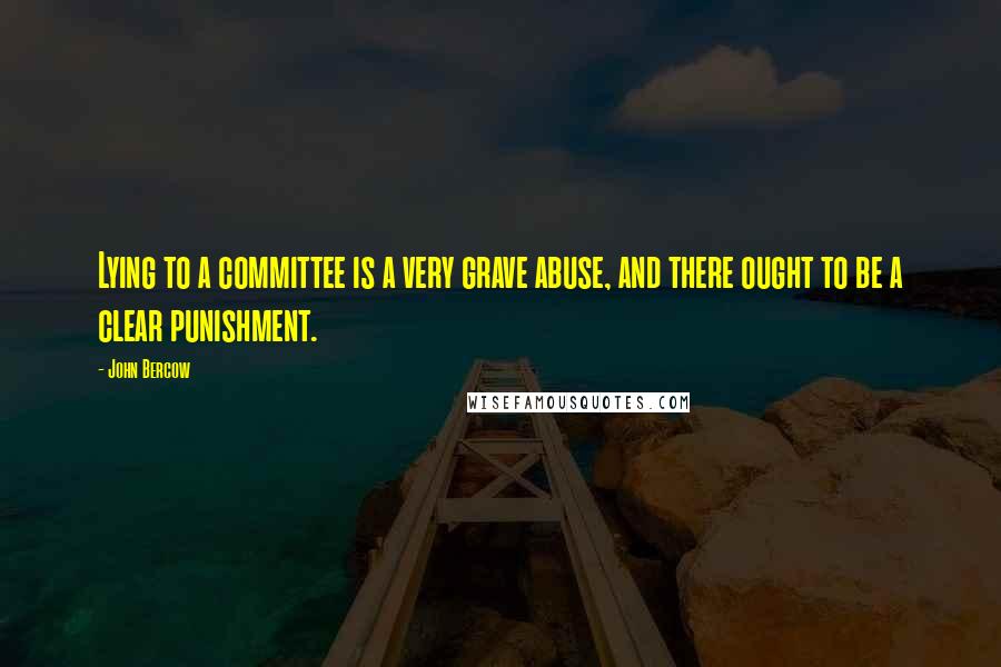 John Bercow Quotes: Lying to a committee is a very grave abuse, and there ought to be a clear punishment.