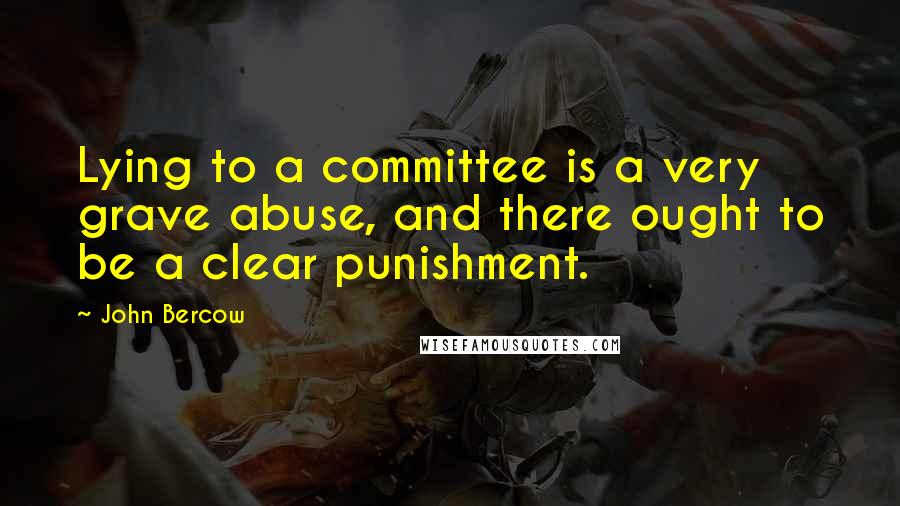 John Bercow Quotes: Lying to a committee is a very grave abuse, and there ought to be a clear punishment.