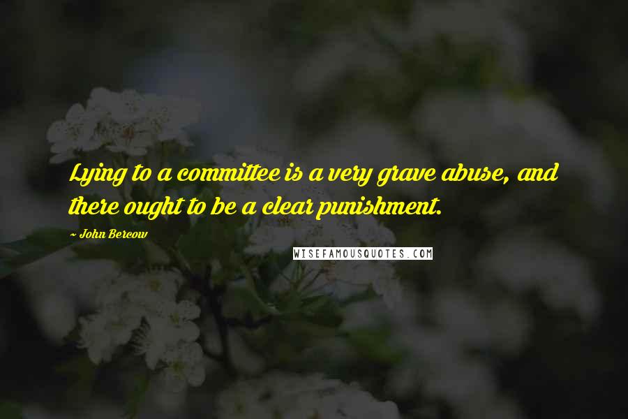 John Bercow Quotes: Lying to a committee is a very grave abuse, and there ought to be a clear punishment.