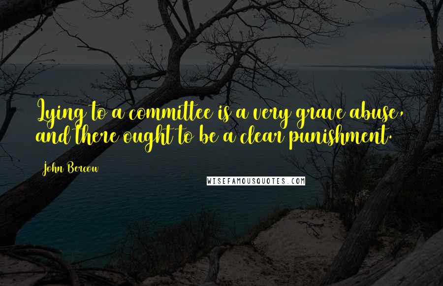 John Bercow Quotes: Lying to a committee is a very grave abuse, and there ought to be a clear punishment.