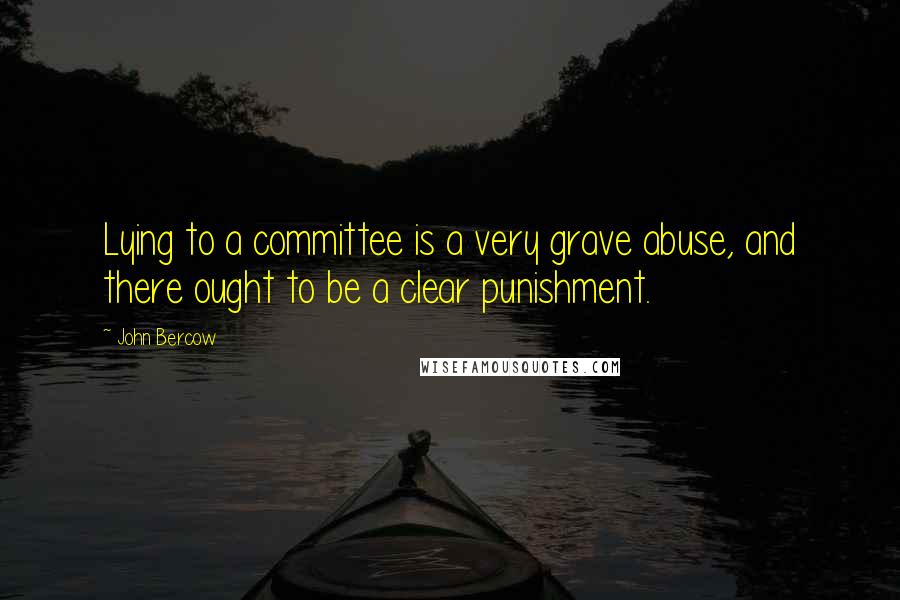 John Bercow Quotes: Lying to a committee is a very grave abuse, and there ought to be a clear punishment.