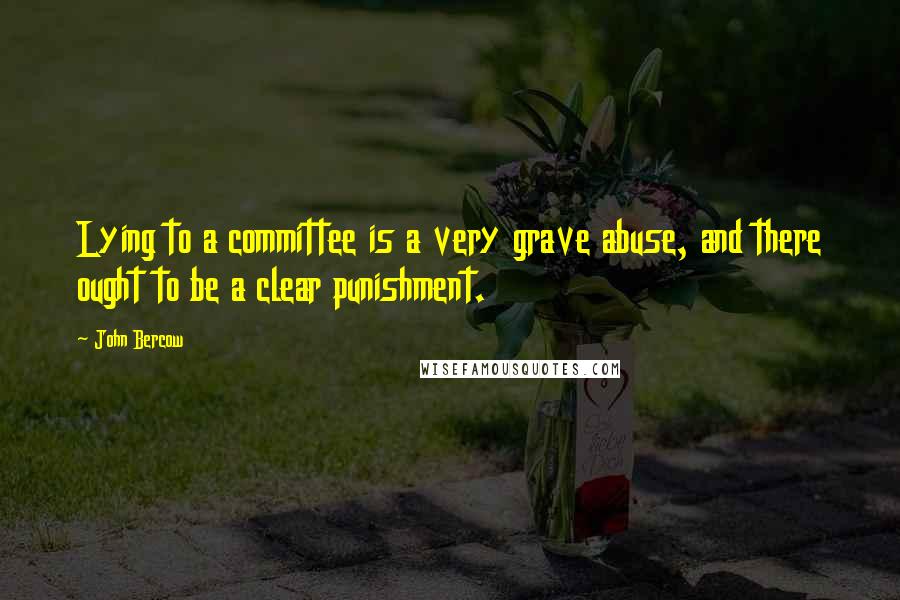 John Bercow Quotes: Lying to a committee is a very grave abuse, and there ought to be a clear punishment.