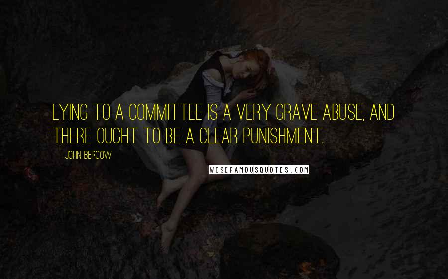 John Bercow Quotes: Lying to a committee is a very grave abuse, and there ought to be a clear punishment.