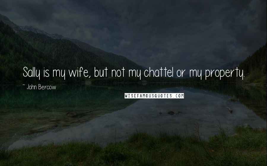 John Bercow Quotes: Sally is my wife, but not my chattel or my property.