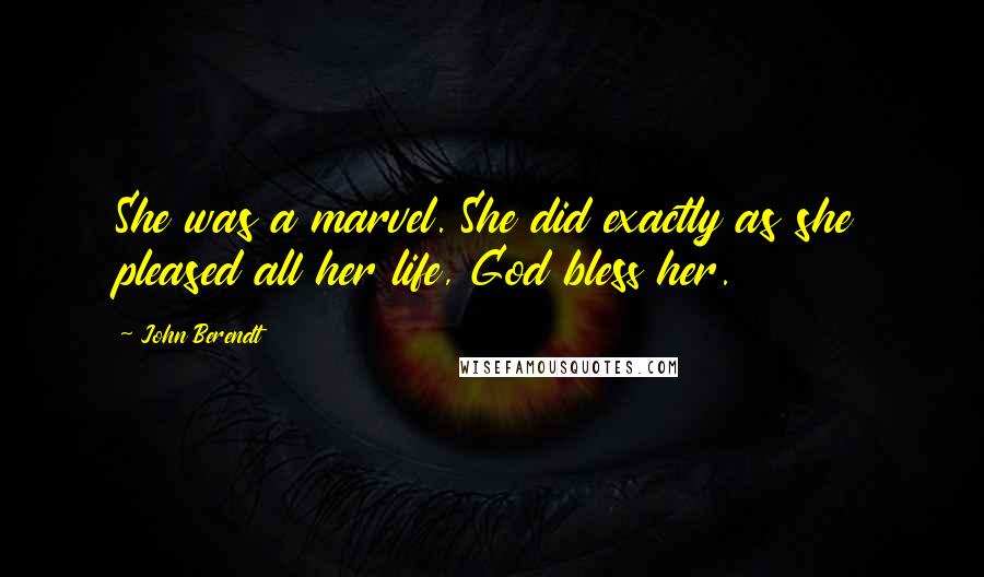 John Berendt Quotes: She was a marvel. She did exactly as she pleased all her life, God bless her.