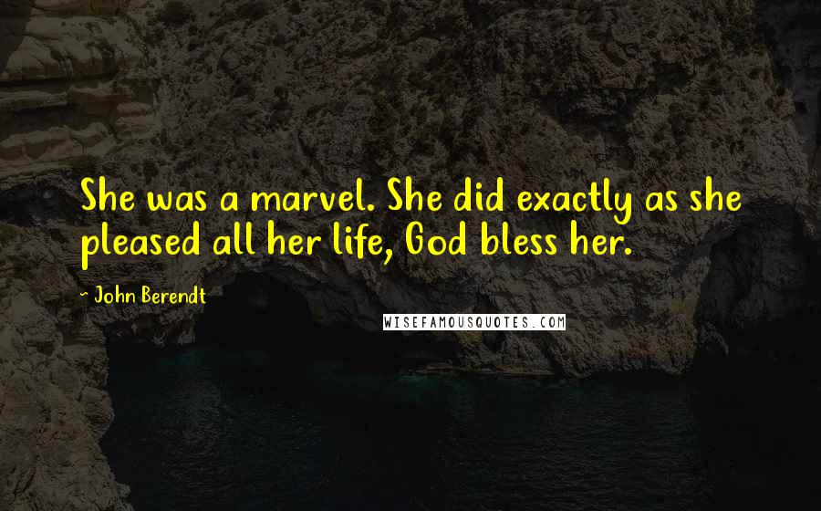 John Berendt Quotes: She was a marvel. She did exactly as she pleased all her life, God bless her.