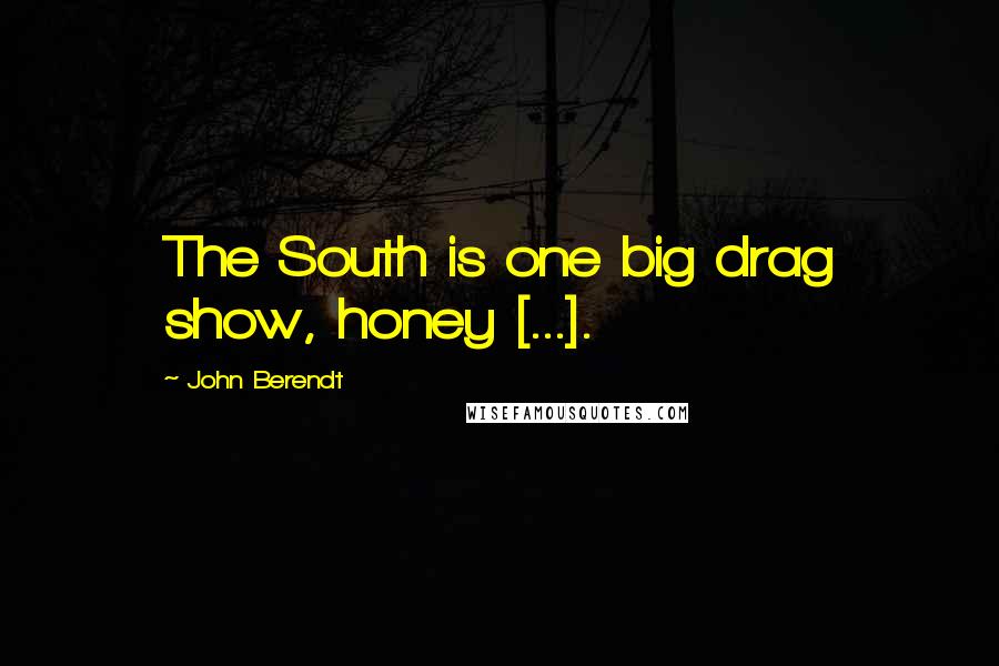 John Berendt Quotes: The South is one big drag show, honey [...].