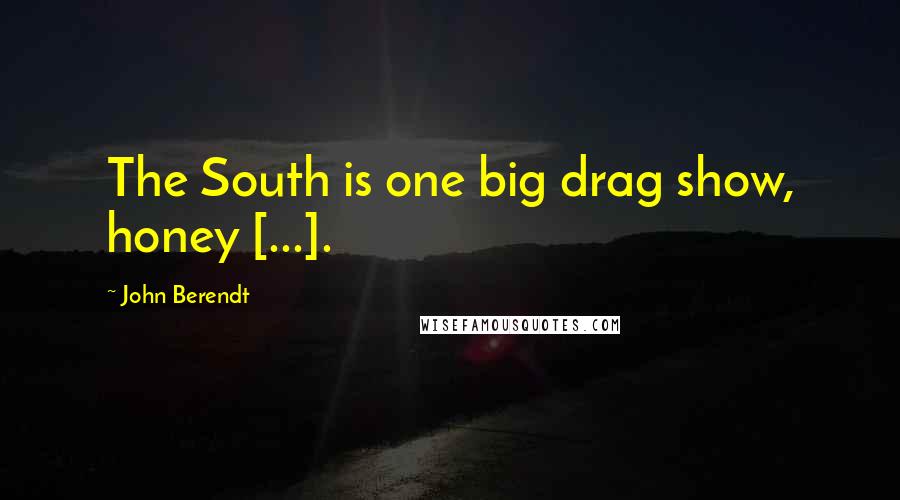 John Berendt Quotes: The South is one big drag show, honey [...].