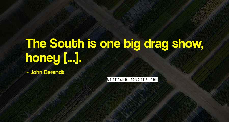 John Berendt Quotes: The South is one big drag show, honey [...].