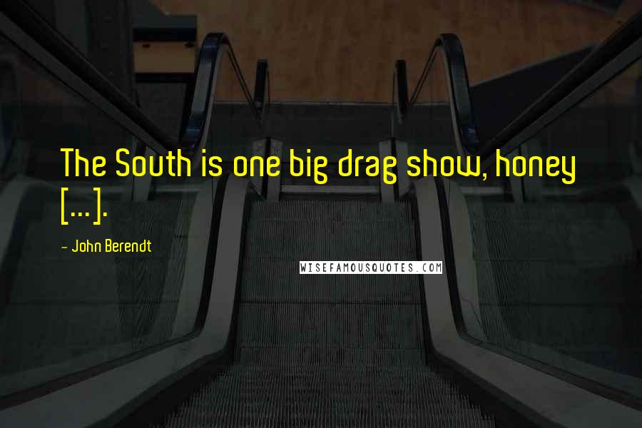 John Berendt Quotes: The South is one big drag show, honey [...].