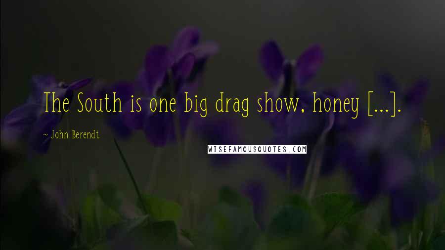 John Berendt Quotes: The South is one big drag show, honey [...].