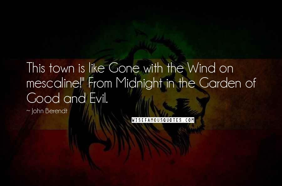 John Berendt Quotes: This town is like Gone with the Wind on mescaline!" From Midnight in the Garden of Good and Evil.