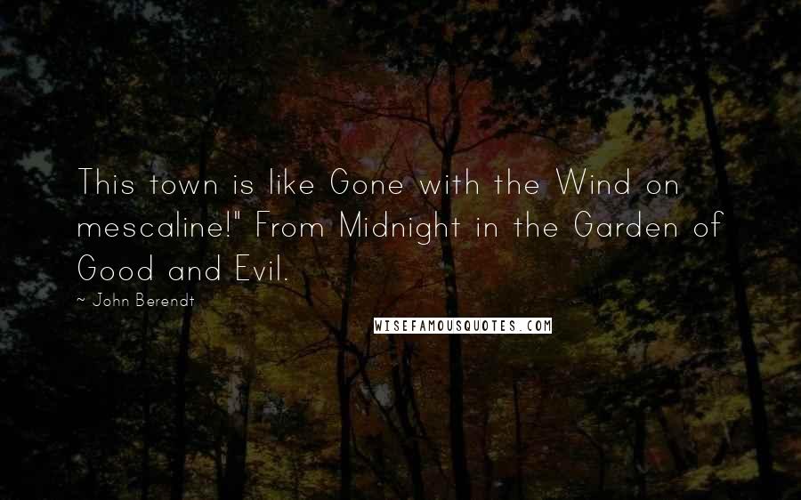 John Berendt Quotes: This town is like Gone with the Wind on mescaline!" From Midnight in the Garden of Good and Evil.