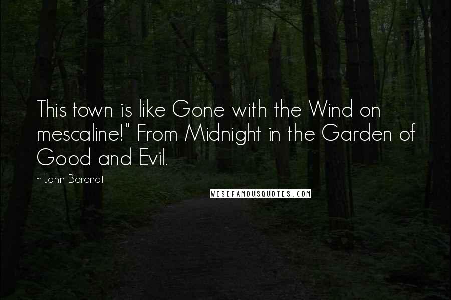 John Berendt Quotes: This town is like Gone with the Wind on mescaline!" From Midnight in the Garden of Good and Evil.