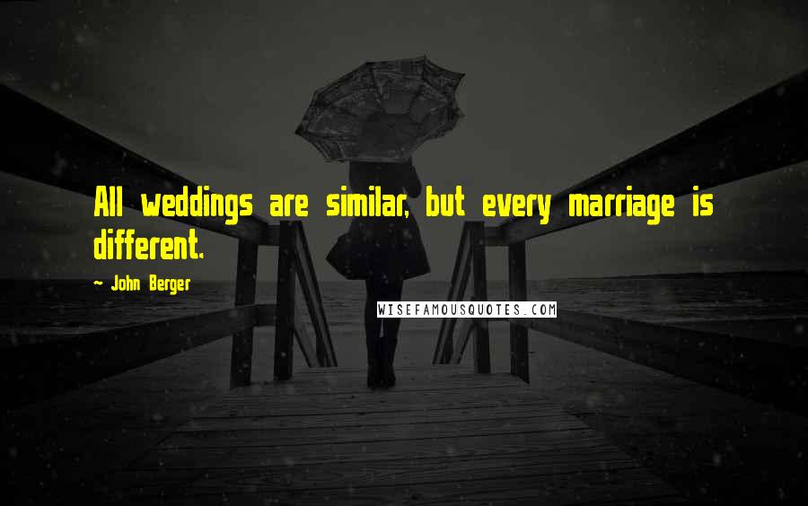 John Berger Quotes: All weddings are similar, but every marriage is different.