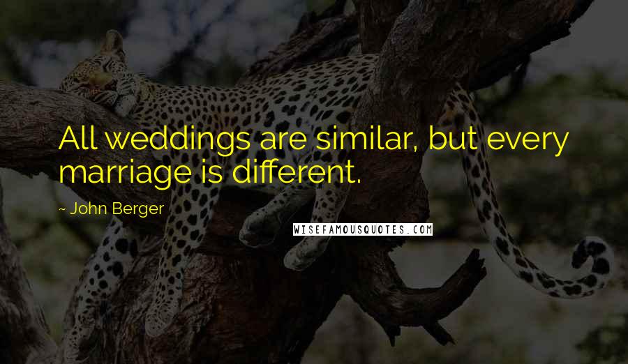 John Berger Quotes: All weddings are similar, but every marriage is different.